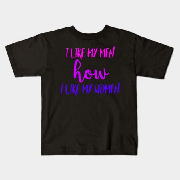 I Like My Men How I Like My Women Kids T-Shirt by CrystalQueerClothing